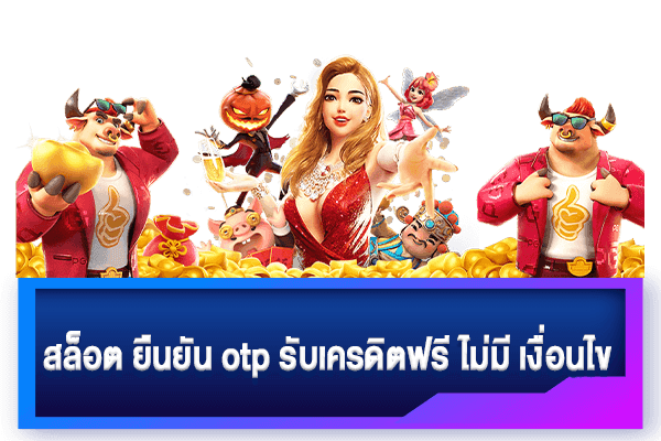 สล็อตยืนยัน otp รับเครดิตฟรีไม่มีเงื่อนไข